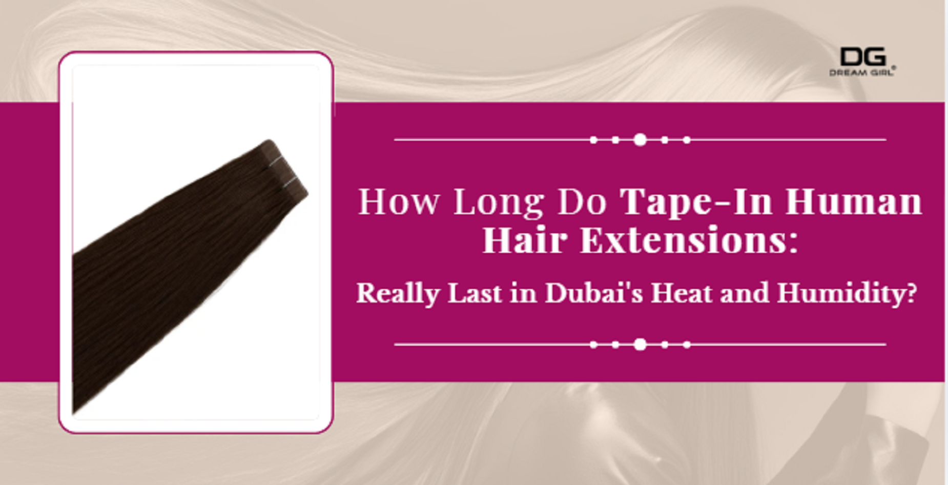 How Long Do Tape-In Human Hair Extensions Really Last in Dubai's Heat and Humidity?